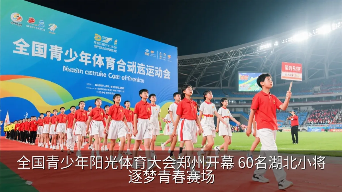 全国青少年阳光体育大会郑州开幕 60名湖北小将逐梦青春赛场