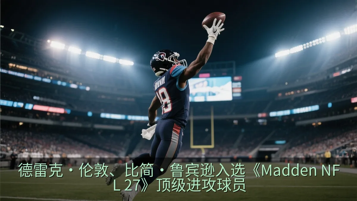 德雷克·伦敦、比简·鲁宾逊入选《Madden NFL 27》顶级进攻球员